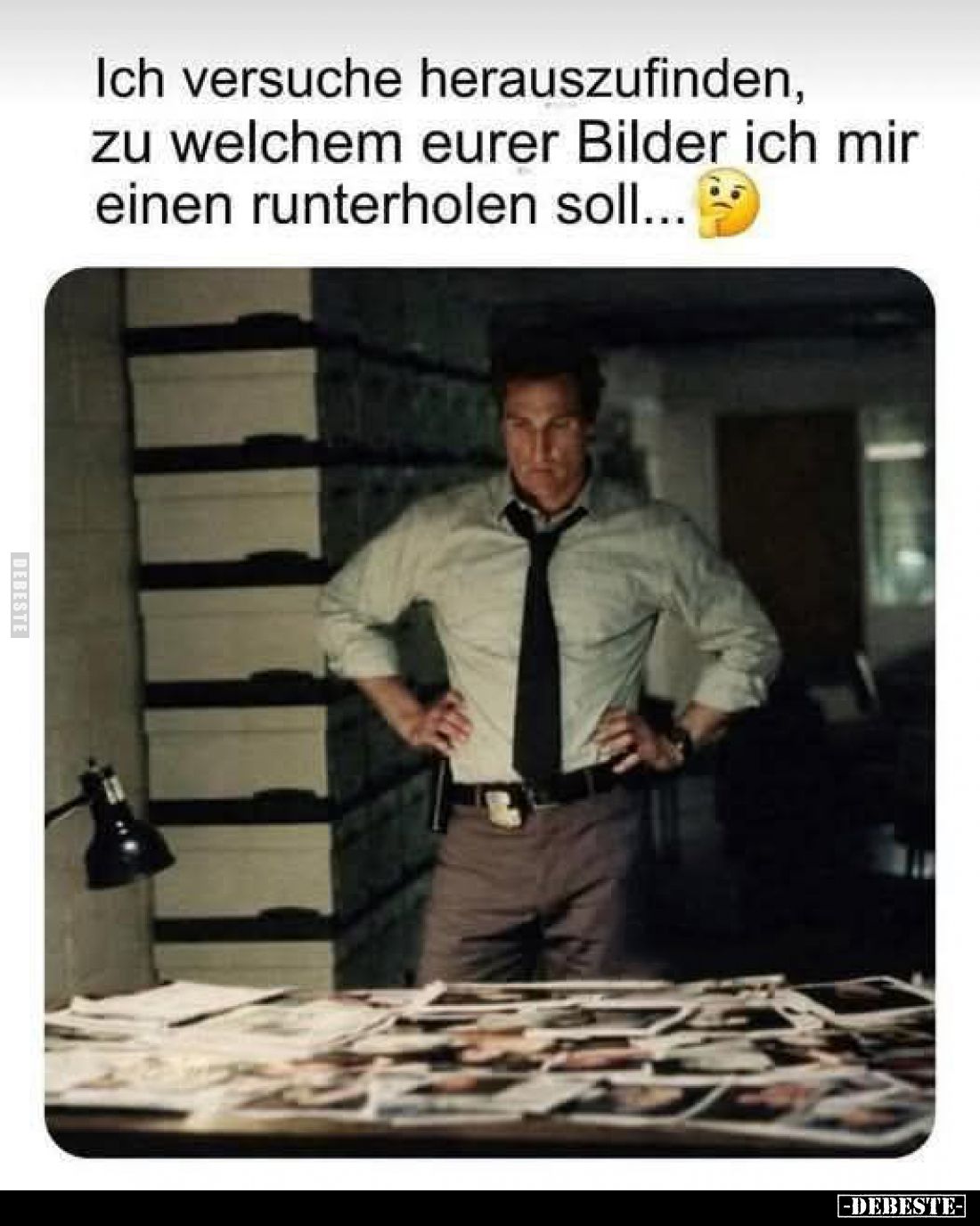 Ich versuche herauszufinden, zu welchem eurer Bilder ich mir einen runterholen soll...