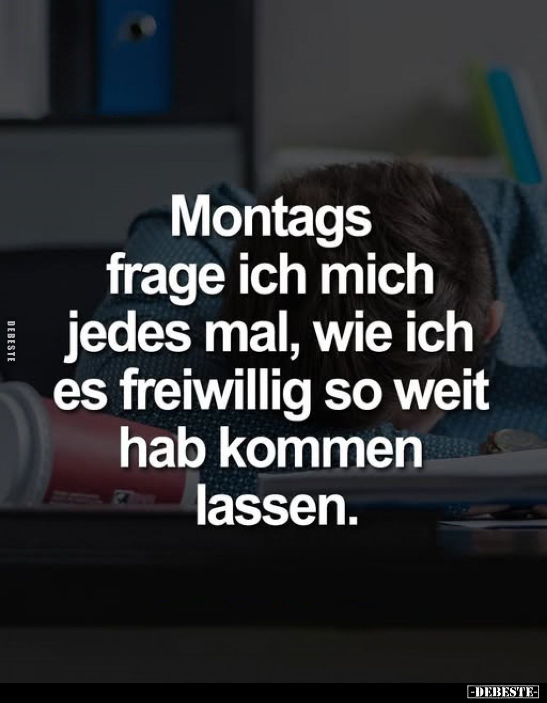 Montags frage ich mich jedes mal, wie ich es freiwillig so weit hab kommen lassen.