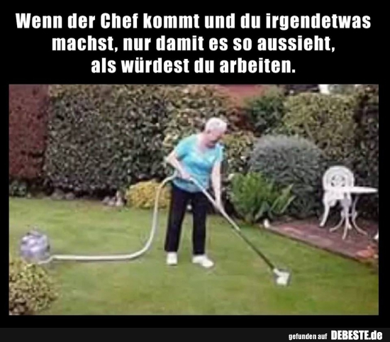Wenn der Chef kommt und du irgendetwas machst..