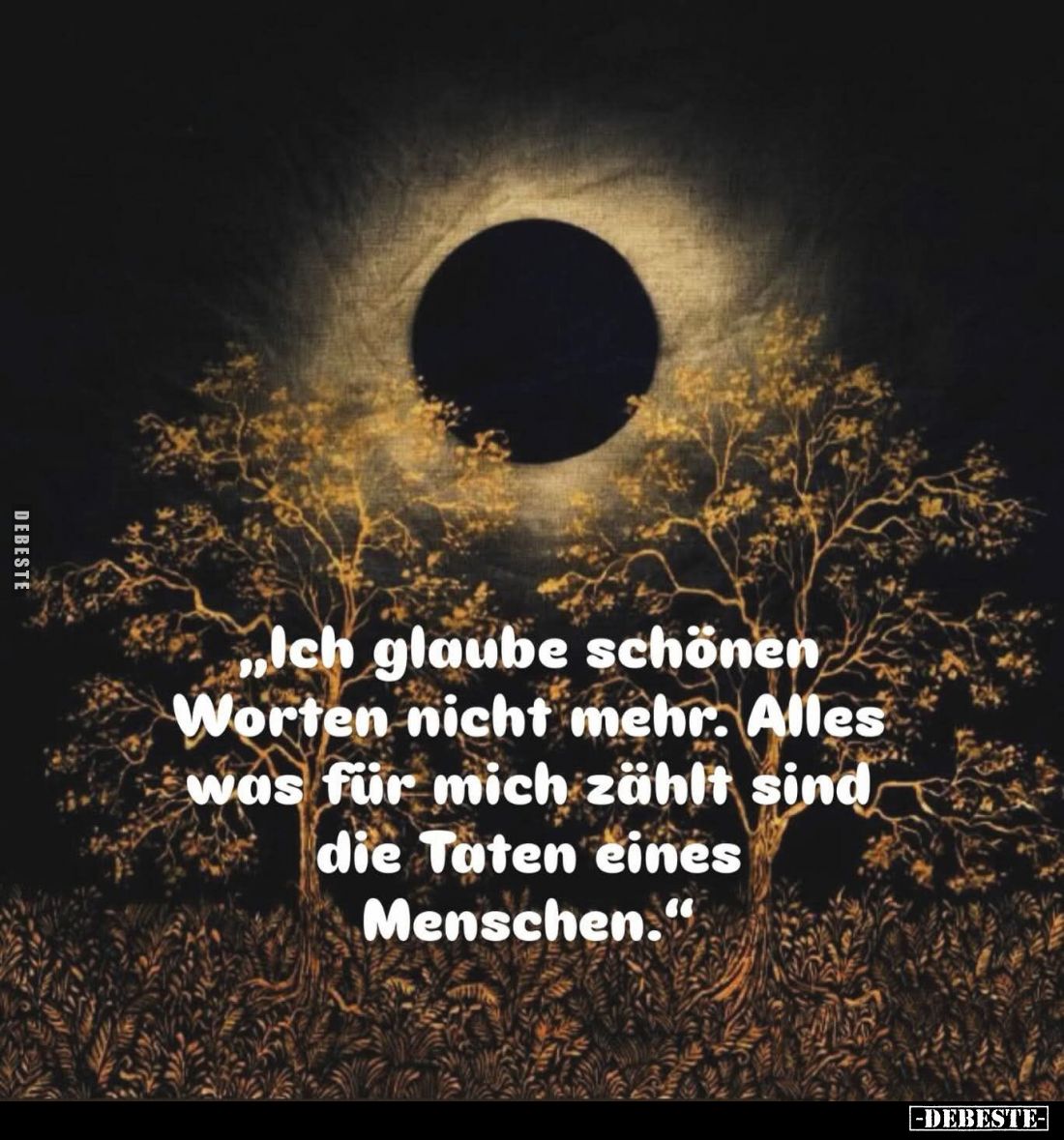 "Ich glaube schönen Worten nicht mehr. Alles was für mich zählt sind die Taten eines Menschen."