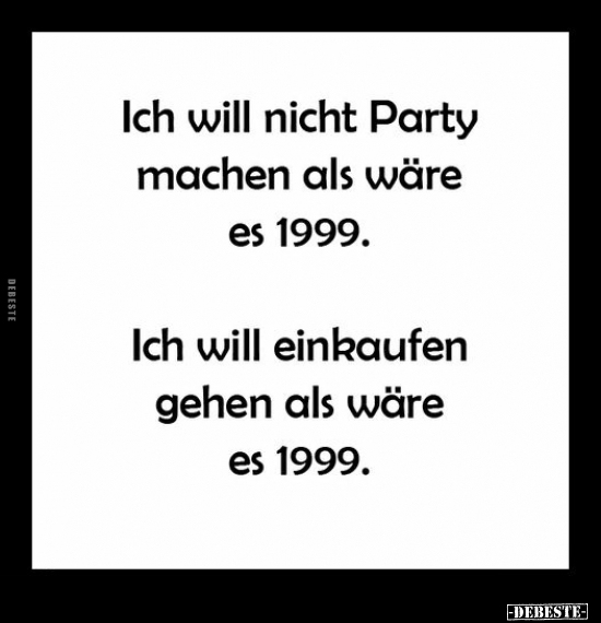 Ich will nicht Party machen als wäre es 1999.. - Lustige Bilder | DEBESTE.de