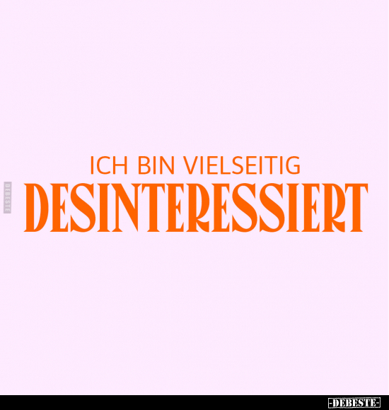 Ich bin vielseitig desinteressiert... - Lustige Bilder | DEBESTE.de