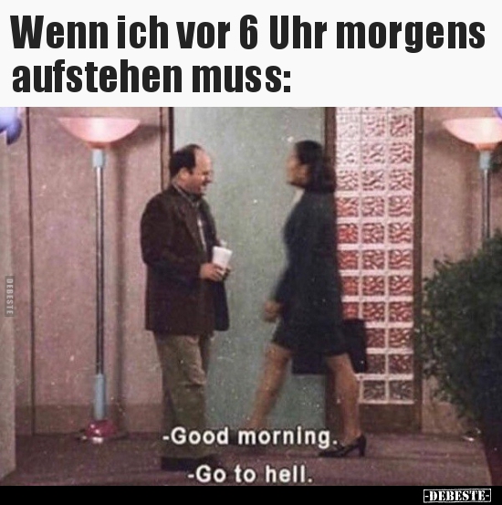 Wenn ich vor 6 Uhr morgens aufstehen muss.. - Lustige Bilder | DEBESTE.de