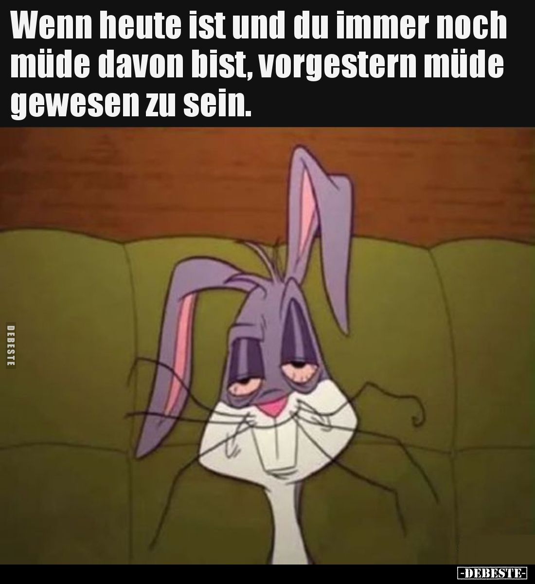 Wenn heute ist und du immer noch müde davon bist, vorgestern müde gewesen zu sein.