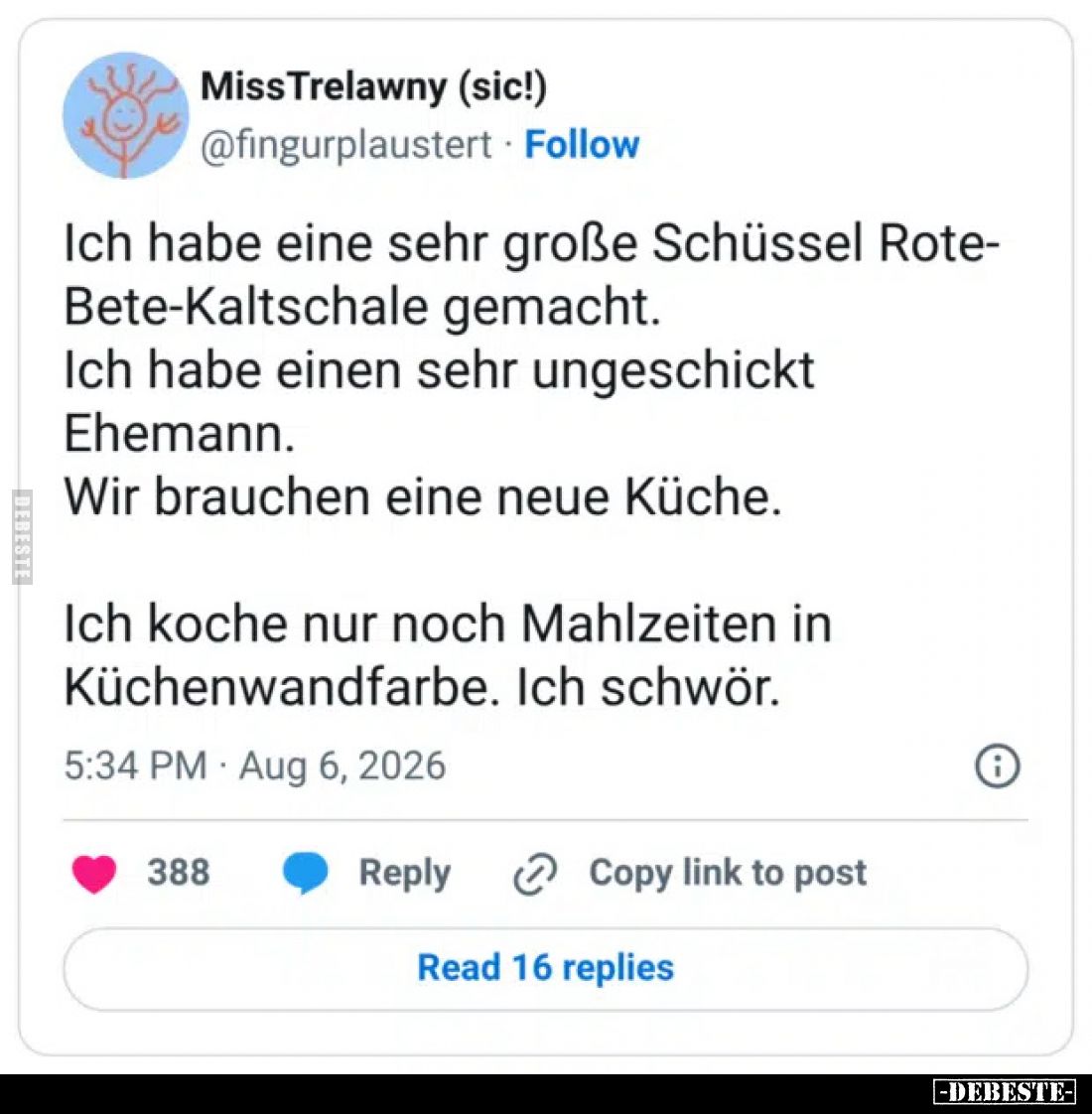 Ich habe eine sehr große Schüssel Rote-Bete-Kaltschale gemacht.
Ich habe einen sehr ungeschickt Ehemann.
Wir brauchen eine ...