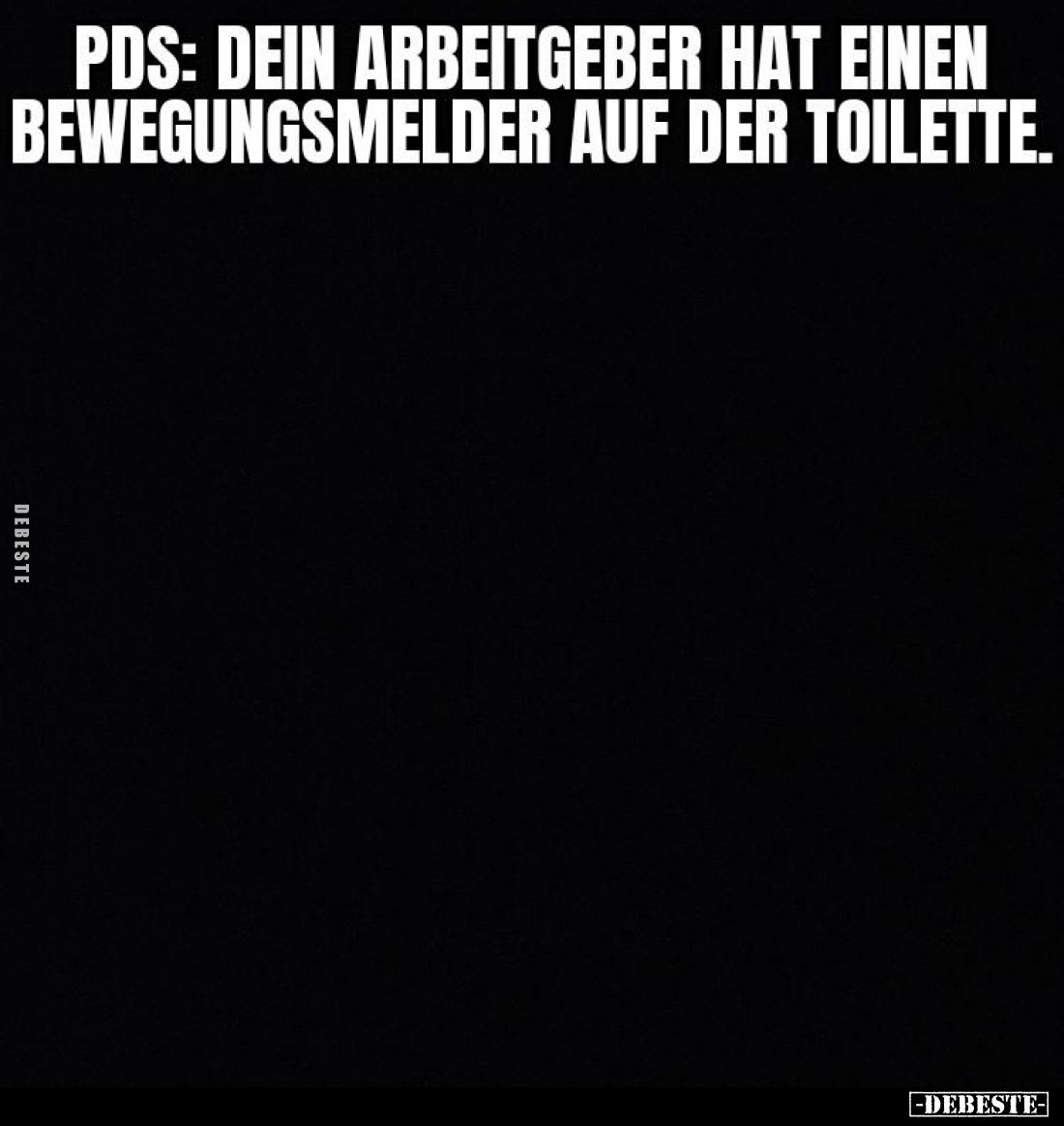 PDS: dein Arbeitgeber hat einen Bewegungsmelder auf der Toilette.