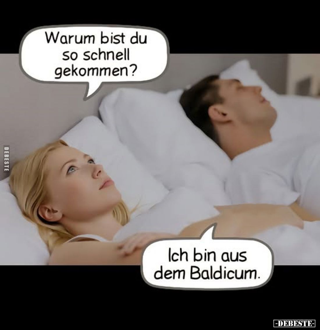 Warum bist du so schnell gekommen?
-
Ich bin aus dem Baldicum.