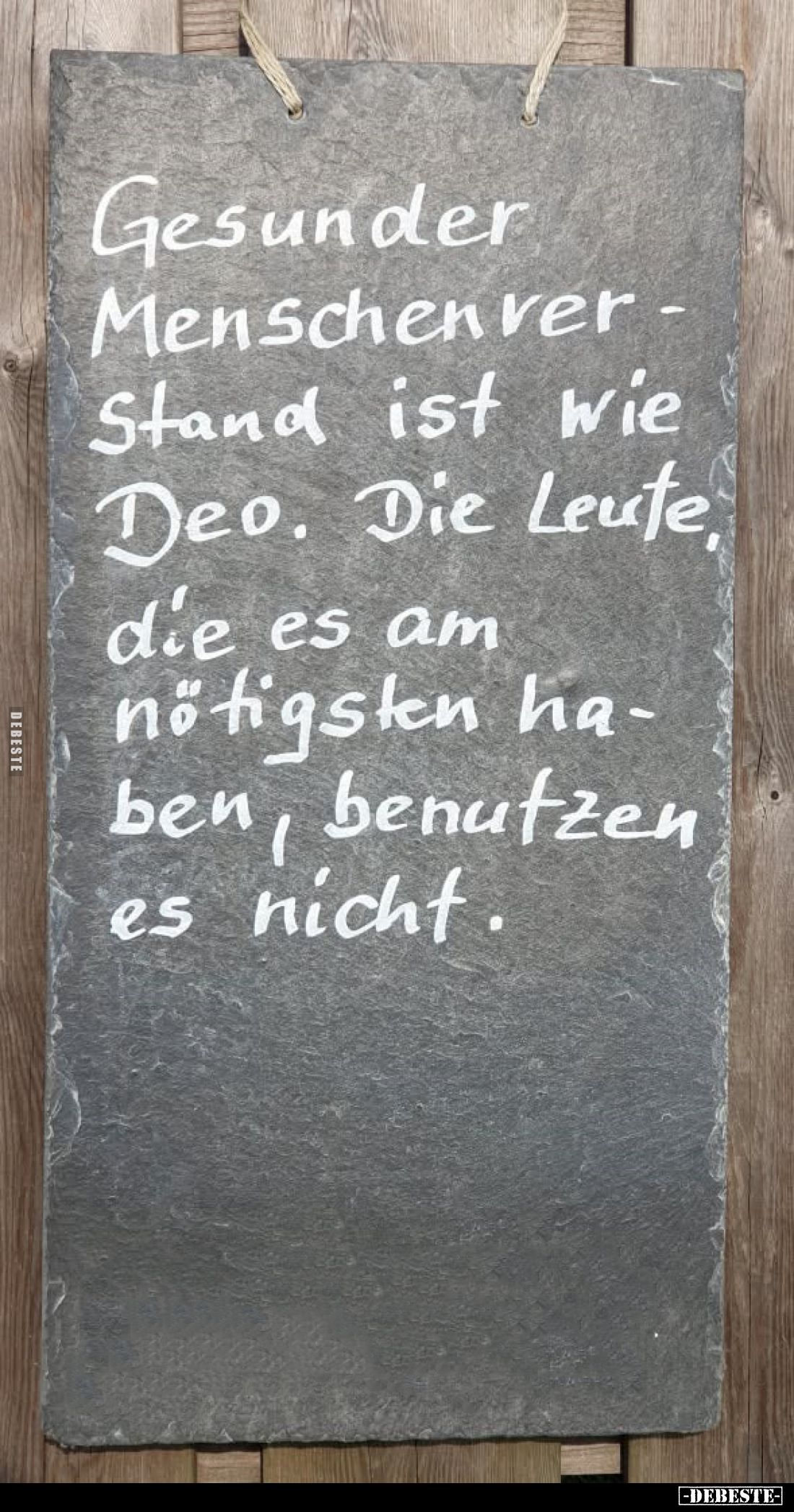 Gesunder Menschenverstand ist wie Deo. Die Leute, die es am nötigsten haben, benutzen es nicht.