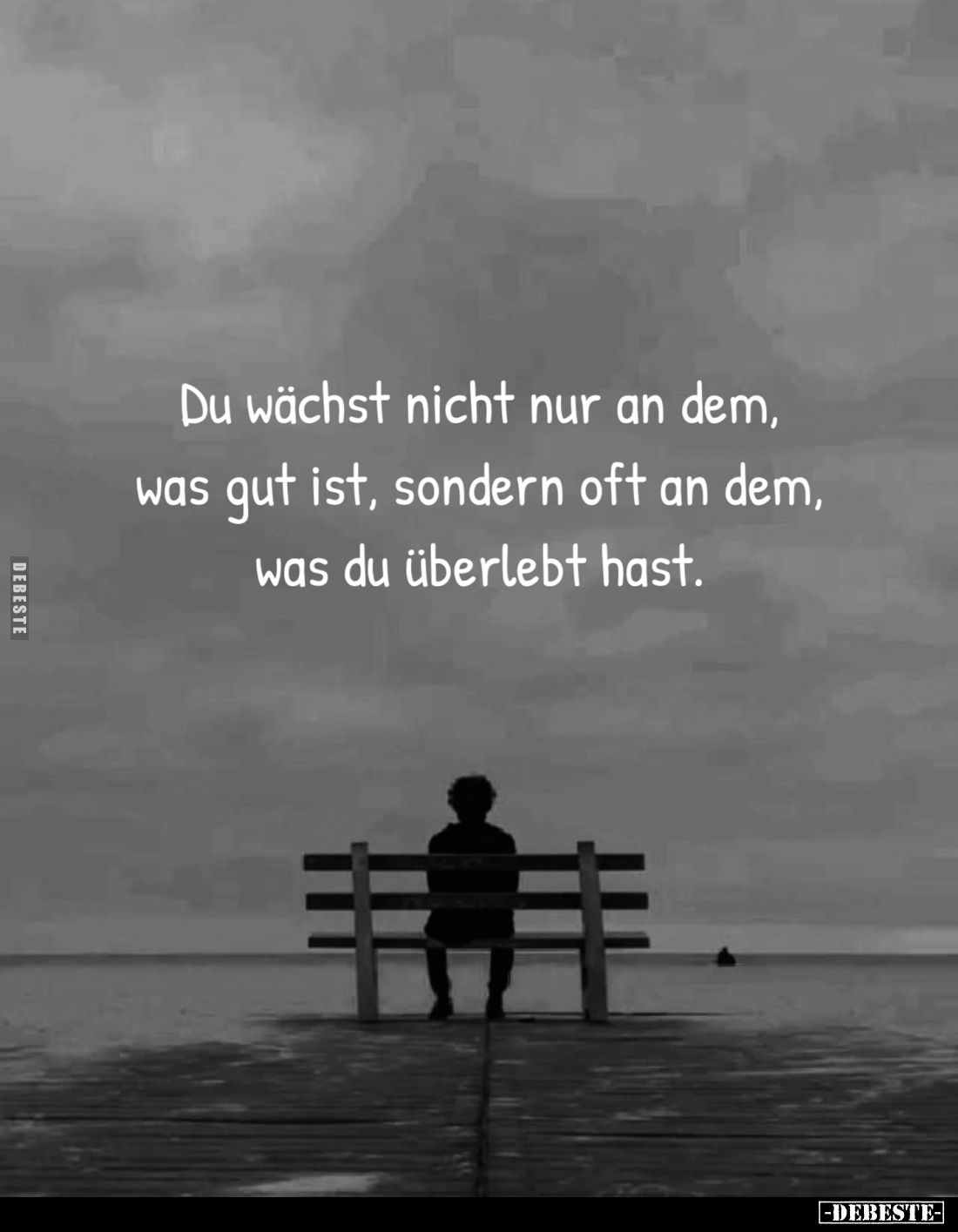 Du wächst nicht nur an dem, was gut ist, sondern oft an dem, was du überlebt hast.