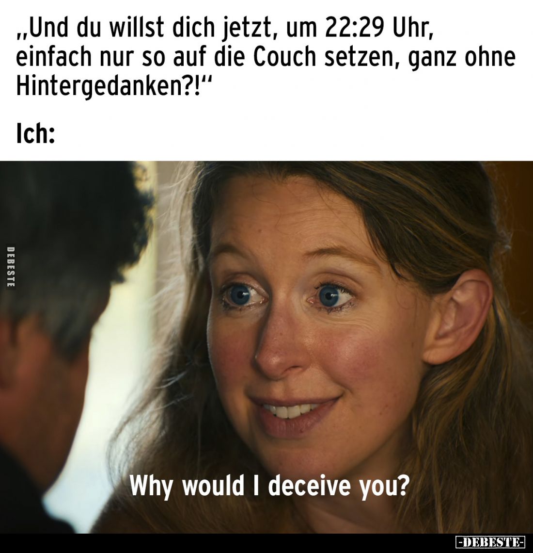 Und du willst dich jetzt, um 22:29 Uhr, einfach nur so auf die Couch setzen, ganz ohne Hintergedanken?!