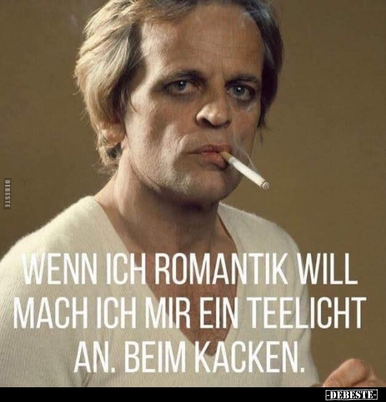 Wenn ich Romantik will mach ich mir ein Teelicht an.. - Lustige Bilder | DEBESTE.de