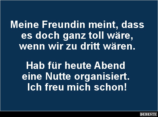 Meine Freundin meint, dass es doch ganz toll wäre.. - Lustige Bilder | DEBESTE.de