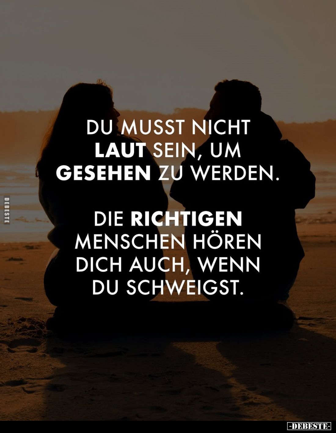 Du musst nicht laut sein, um gesehen zu werden.
Die richtigen Menschen hören dich auch, wenn du schweigst.