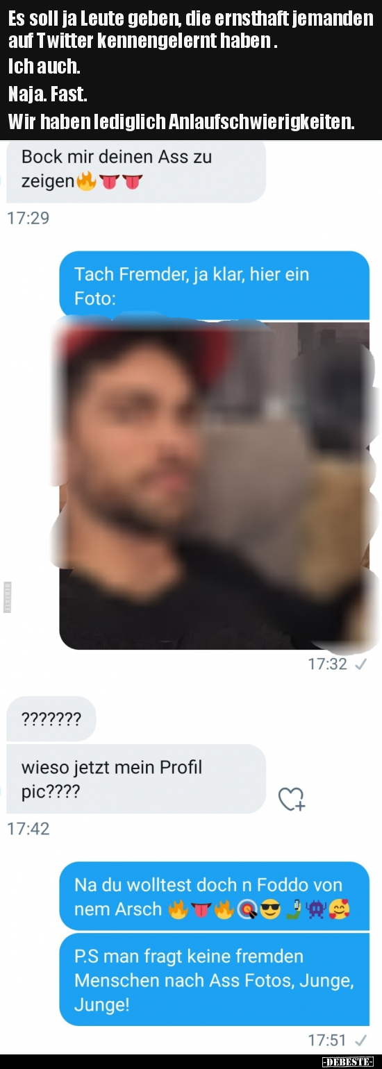 Es soll ja Leute geben, die ernsthaft jemanden auf Twitter..