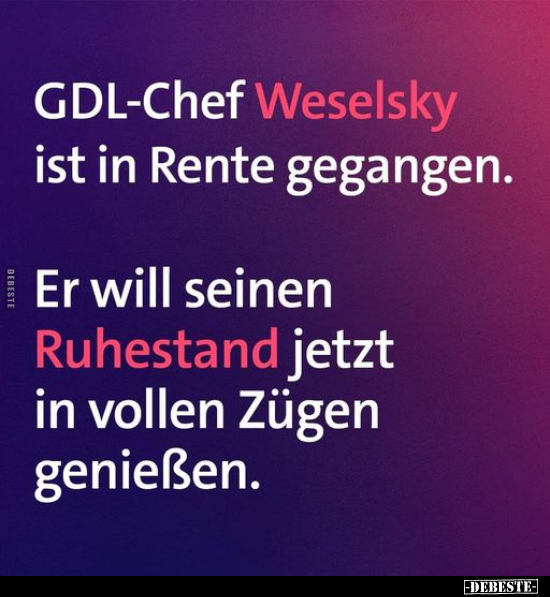 GDL-Chef Weselsky ist in Rente gegangen.. - Lustige Bilder | DEBESTE.de