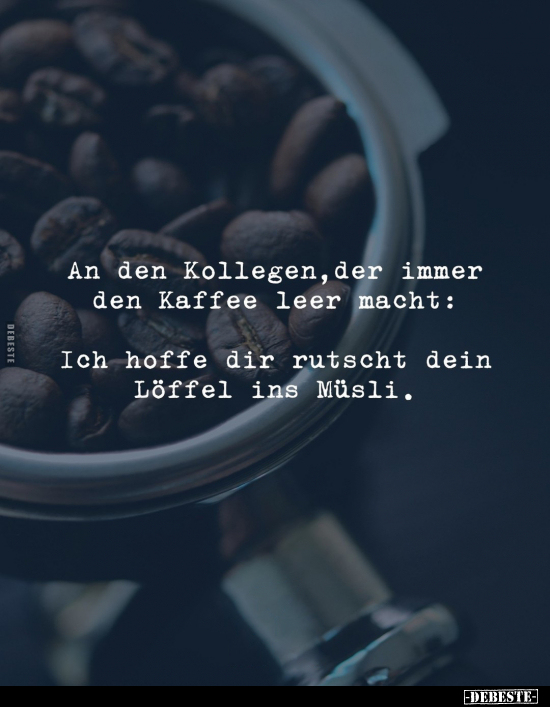 An den Kollegen, der immer den Kaffee leer macht.. - Lustige Bilder | DEBESTE.de