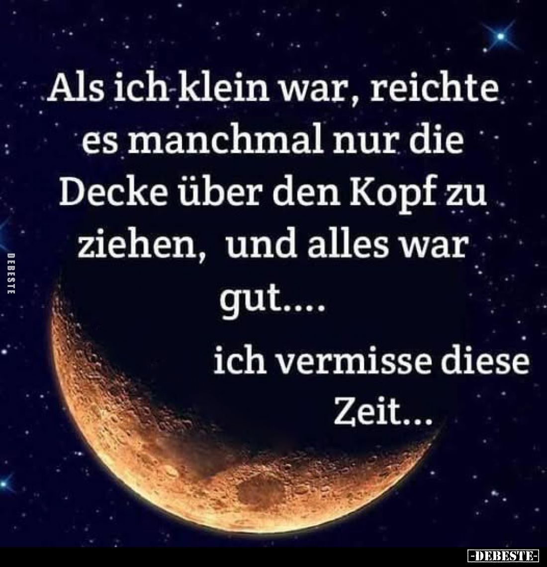 Als ich klein war, reichte es manchmal nur die Decke über den Kopf zu ziehen, und alles war gut.... 
ich vermisse diese Zeit...