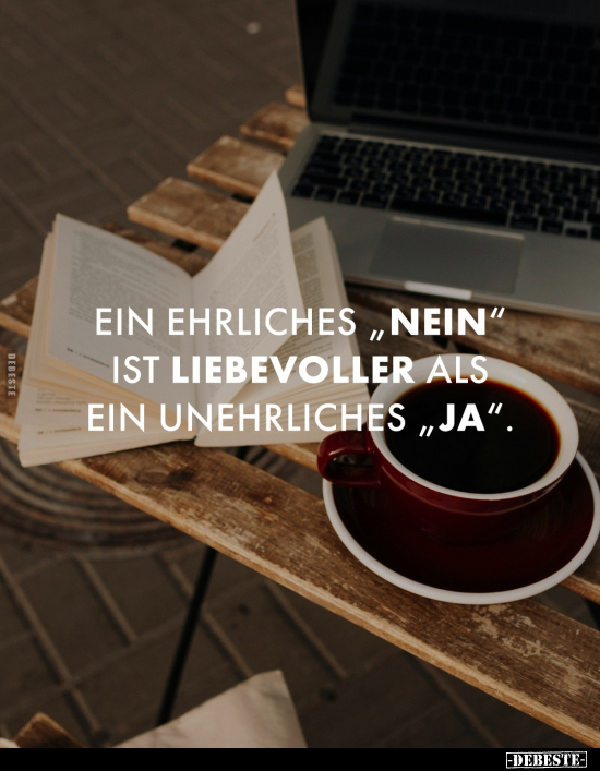 Ein ehrliches "nein" ist liebevoller als ein unehrliches "ja".