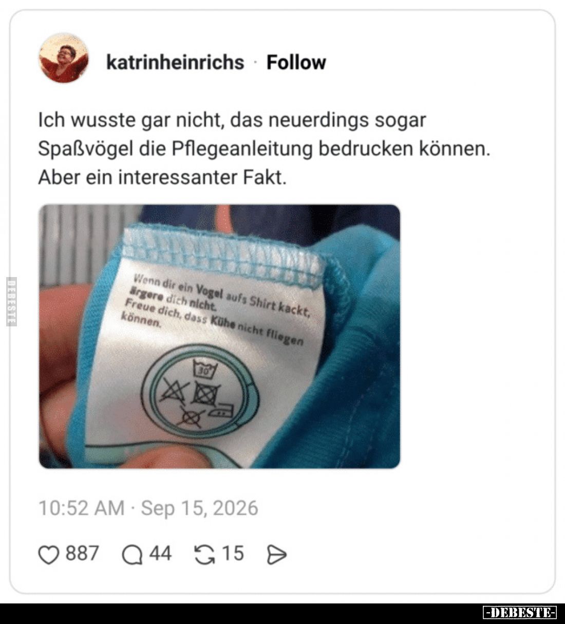 Ich wusste gar nicht, das neuerdings sogar Spaßvögel die Pflegeanleitung bedrucken können.
Aber ein interessanter Fakt.

W...
