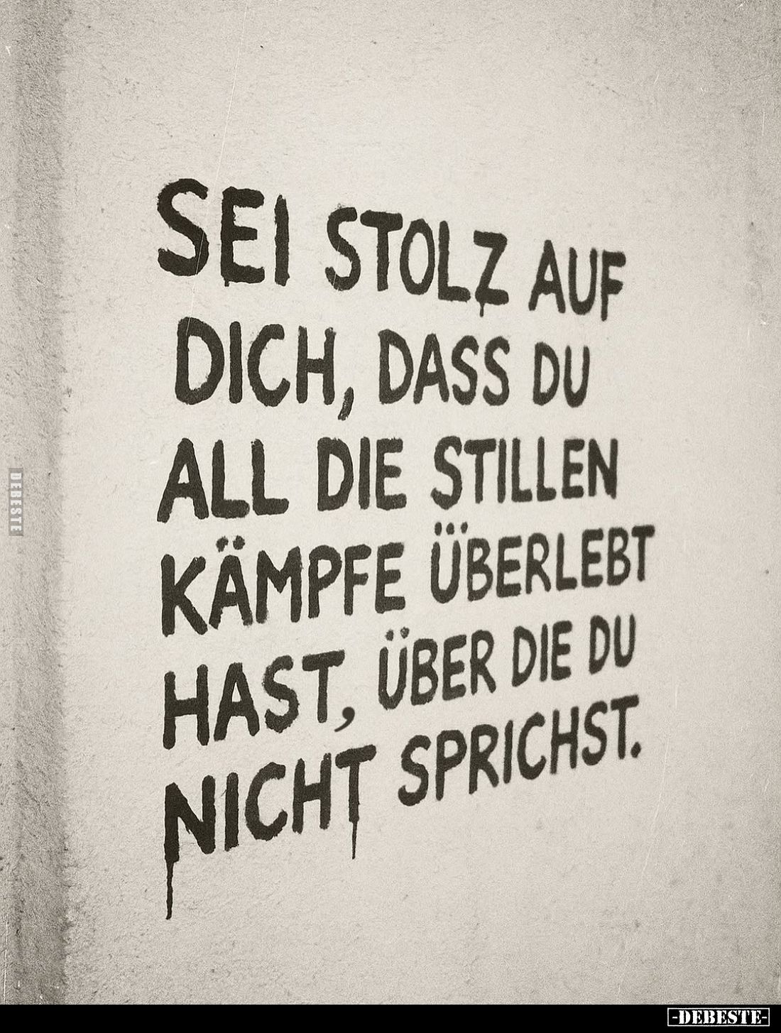 Sei stolz auf dich, dass du all die stillen Kämpfe überlebt hast, über die du nicht sprichst.