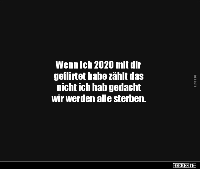 Wenn ich 2020 mit dir geflirtet habe zählt das nicht ich.. - Lustige Bilder | DEBESTE.de