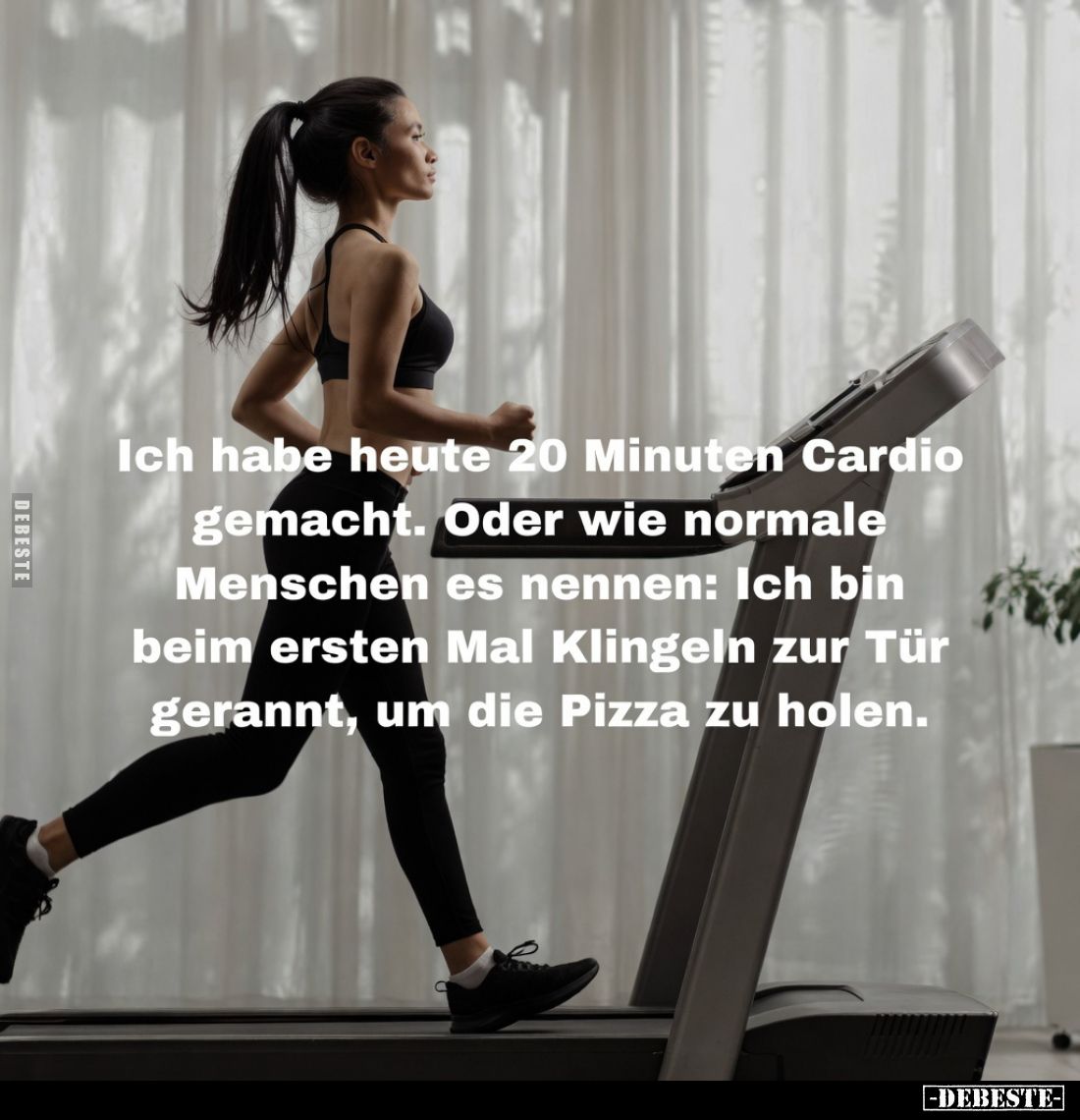 Ich habe heute 20 Minuten Cardio gemacht.
Oder wie normale Menschen es nennen: Ich bin beim ersten Mal Klingeln zur Tür gera...