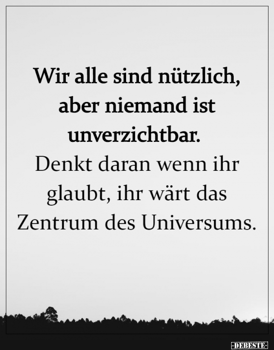 Wir alle sind nützlich, aber niemand ist unverzichtbar.. - Lustige Bilder | DEBESTE.de