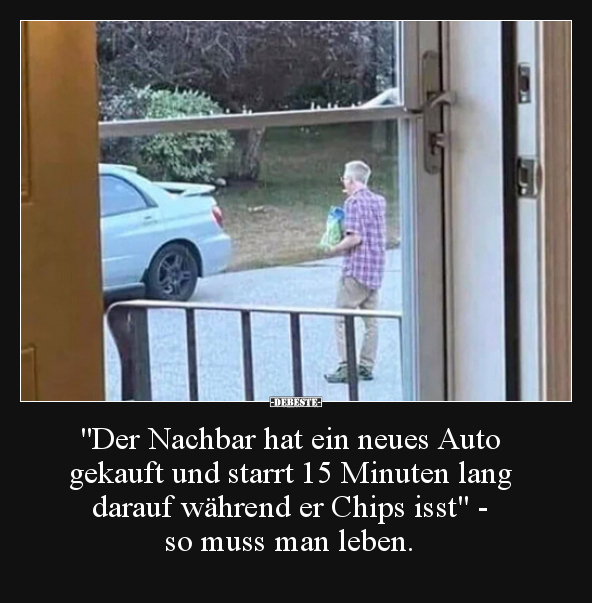 "Der Nachbar hat ein neues Auto gekauft und starrt 15.." - Lustige Bilder | DEBESTE.de