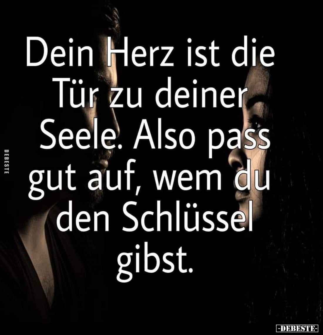 Dein Herz ist die Tür zu deiner Seele. Also pass gut auf, wem du den Schlüssel gibst.