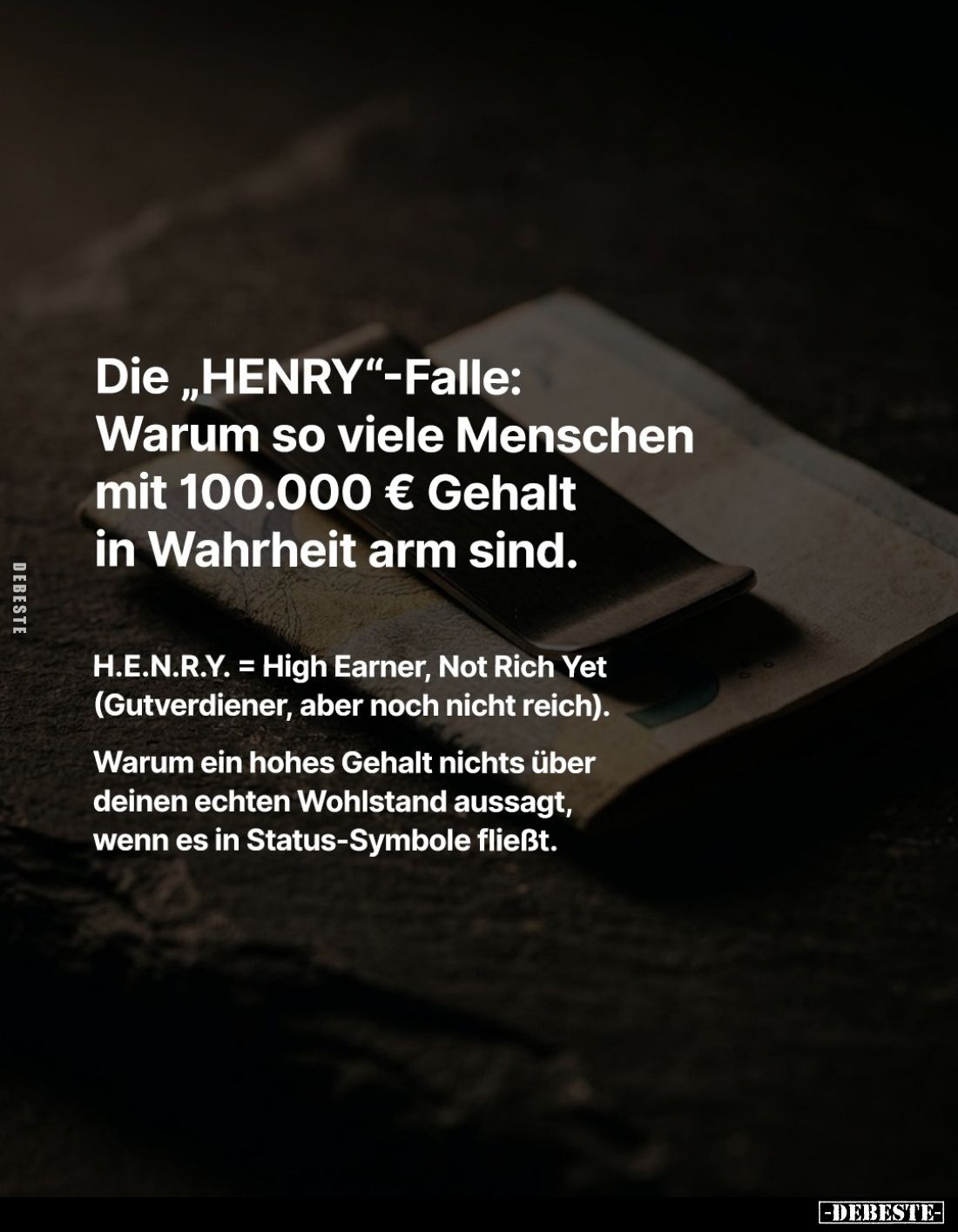 Die "HENRY"-Falle:
Warum so viele Menschen mit 100.000 € Gehalt in Wahrheit arm sind.
-
H.E.N.R.Y. = High Earner...