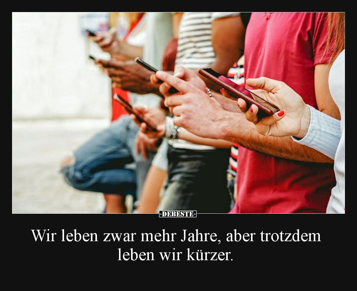 Wir leben zwar mehr Jahre, aber trotzdem leben wir kürzer.