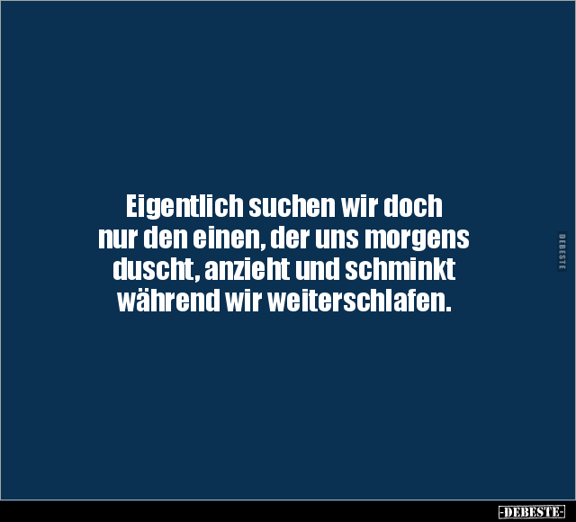 Eigentlich suchen wir doch nur den einen, der uns morgens.. - Lustige Bilder | DEBESTE.de