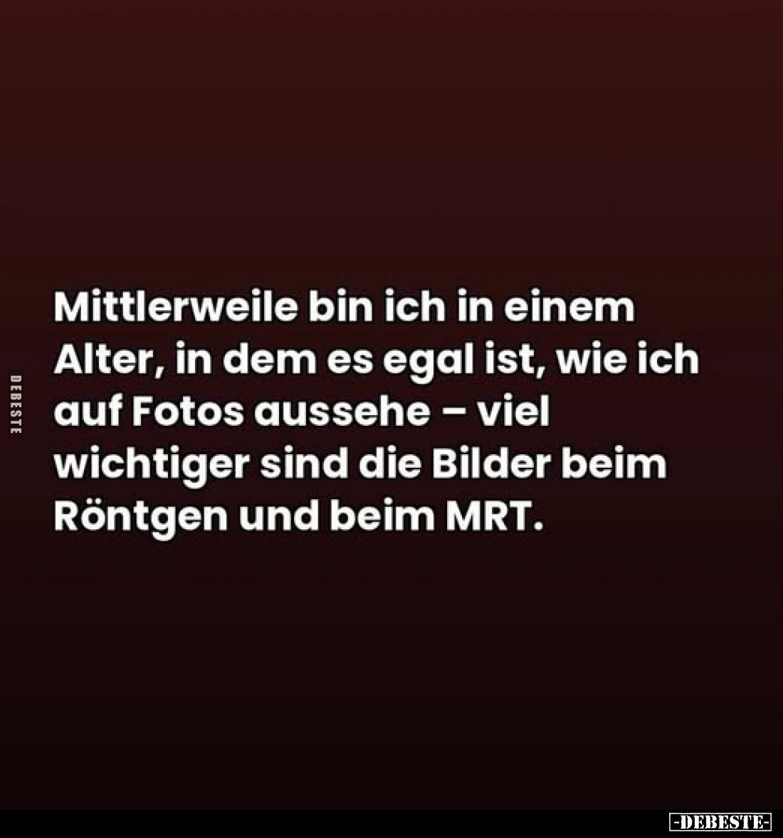 Mittlerweile bin ich in einem Alter, in dem es egal ist, wie ich auf Fotos aussehe - viel wichtiger sind die Bilder beim Rönt...