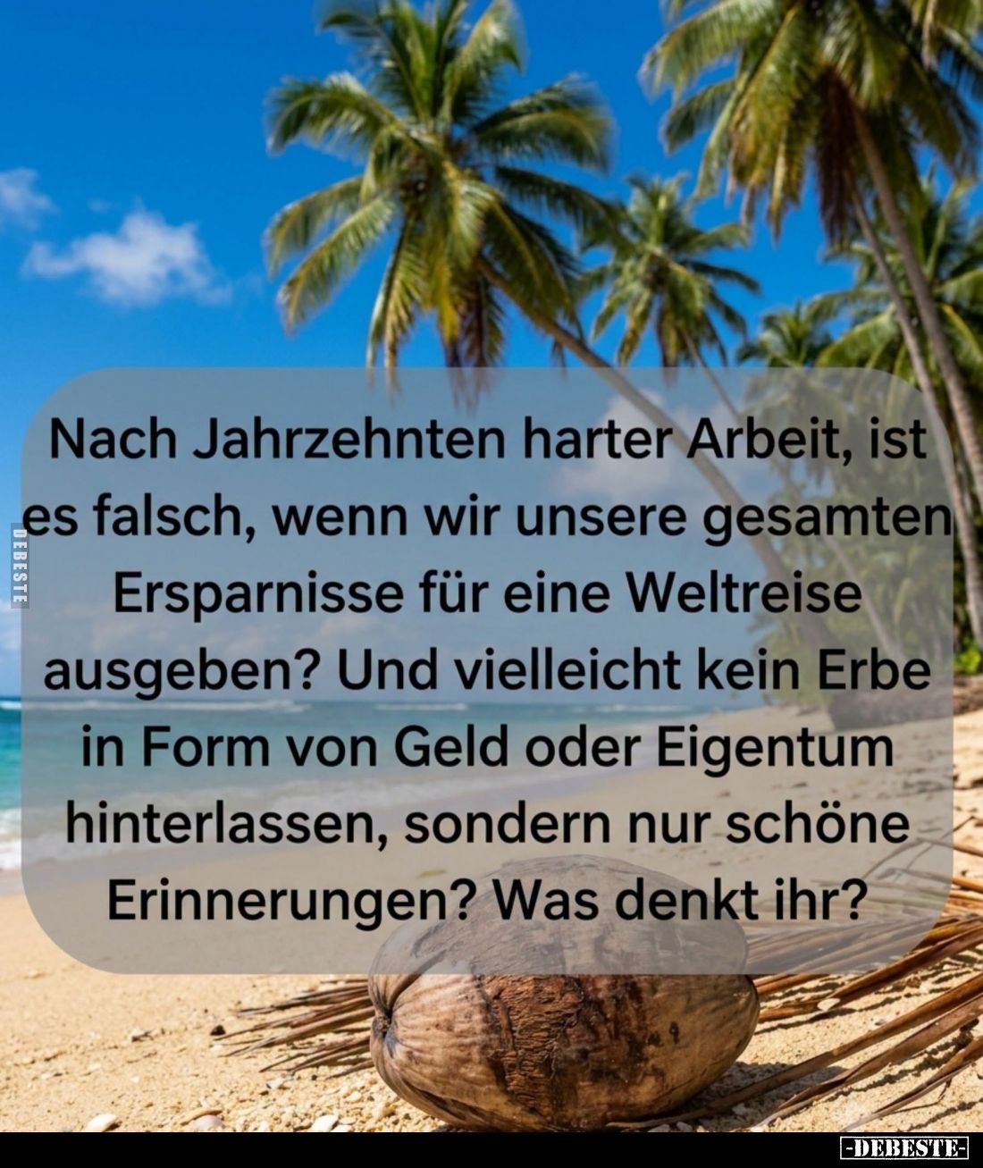 Nach Jahrzehnten harter Arbeit, ist es falsch, wenn wir unsere gesamten Ersparnisse für eine Weltreise ausgeben? Und vielleic...