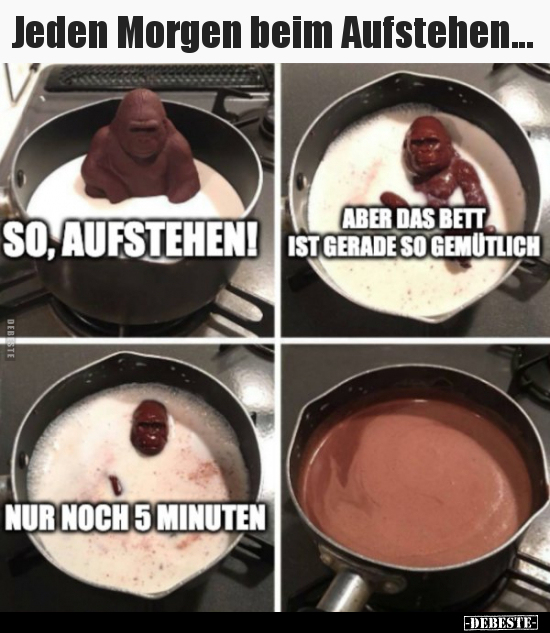 Jeden Morgen beim Aufstehen...