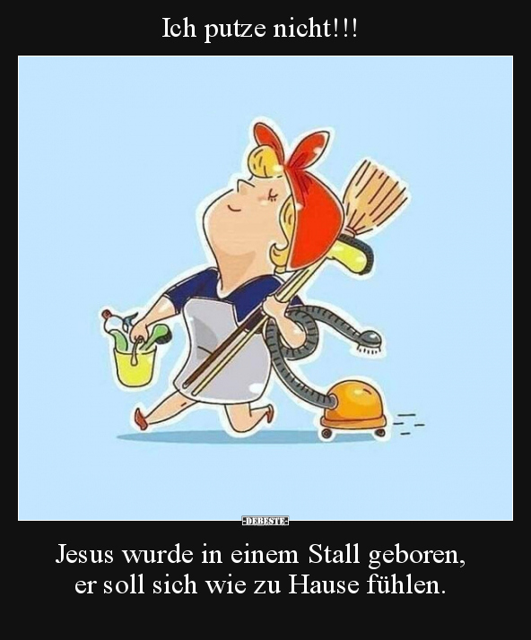 Ich putze nicht!!! Jesus wurde in einem Stall geboren, er.. - Lustige Bilder | DEBESTE.de