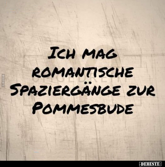 Ich mag romantische Spaziergänge zur Pommesbude... - Lustige Bilder | DEBESTE.de