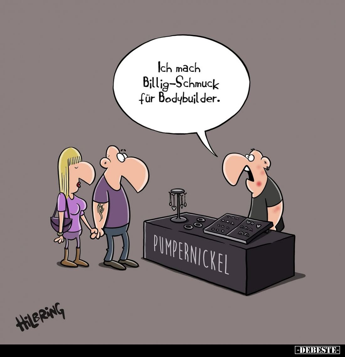 Ich mach Billig-Schmuck für Bodybuilder.