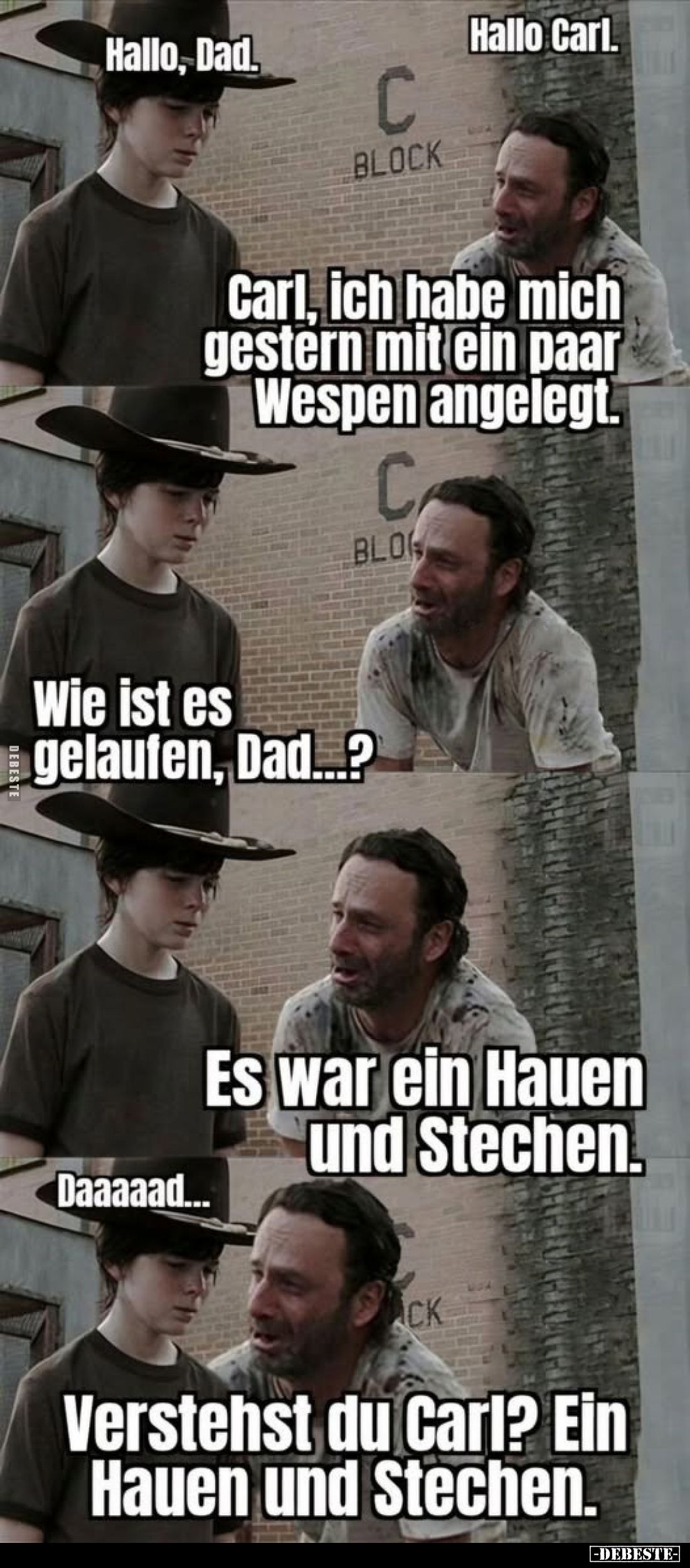 Hallo Carl.
-
Hallo, Dad.
-
Carl, ich habe mich gestern mit ein paar Wespen angelegt.
-
Wie ist es gelaufen, Dad...?
-...