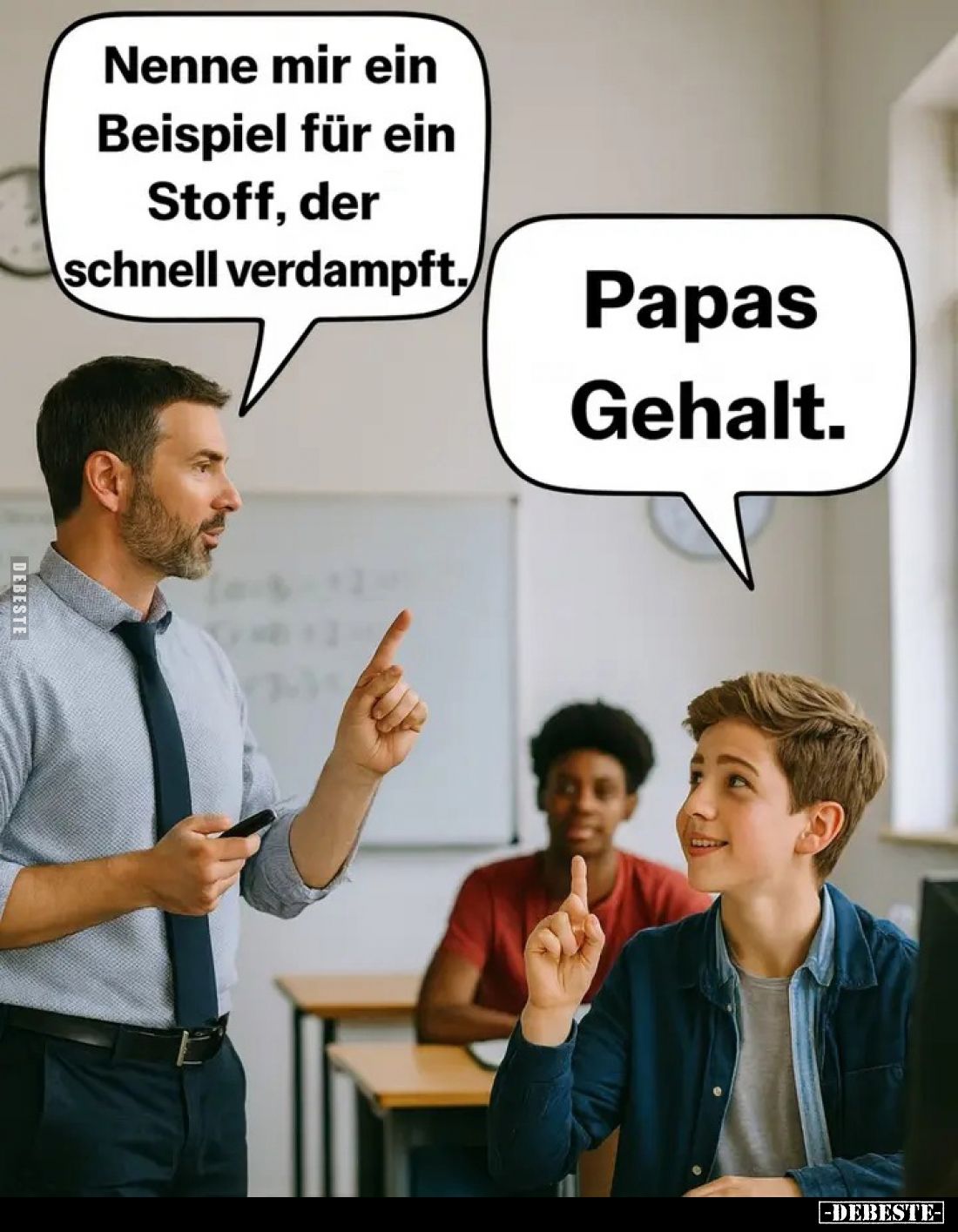 Nenne mir ein Beispiel für ein Stoff, der schnell verdampft. -
Papas Gehalt.