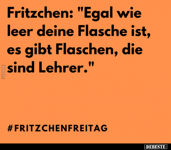 Fritzchen: "Egal wie leer deine Flasche ist, es gibt.." - Lustige Bilder | DEBESTE.de