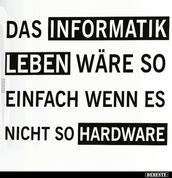 Das Informatik Leben wäre so einfach wenn.. - Lustige Bilder | DEBESTE.de