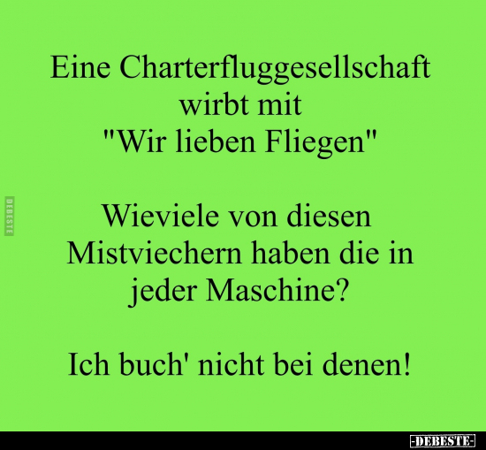 Eine Charterfluggesellschaft wirbt mit "Wir lieben Fliegen"

Wieviele von diesen Mistviechern haben die in Jeder ...