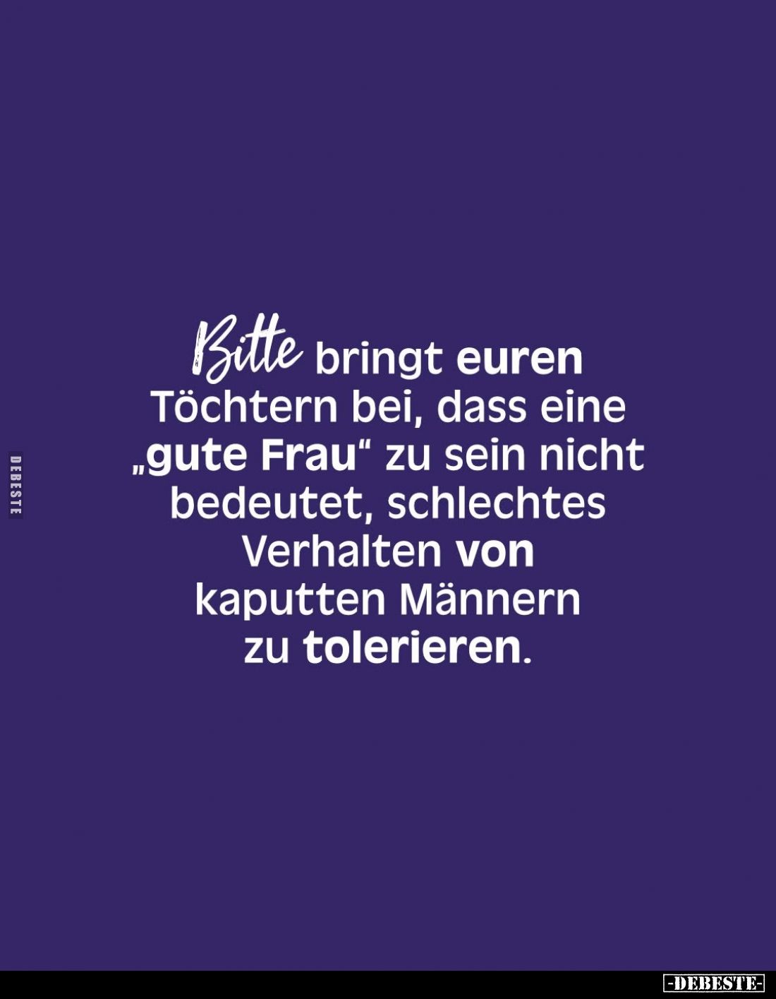 Bitte bringt euren Töchtern bei, dass eine "gute Frau" zu sein nicht bedeutet, schlechtes Verhalten von kaputten Mä...