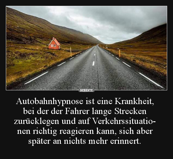 Autobahnhypnose ist eine Krankheit, bei der der Fahrer.. - Lustige Bilder | DEBESTE.de