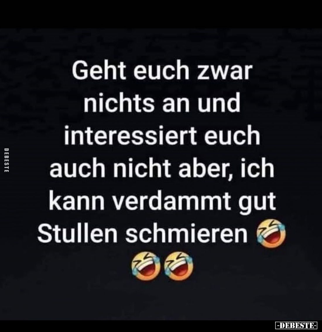 Geht euch zwar nichts an und interessiert euch auch nicht aber, ich kann verdammt gut Stullen schmieren