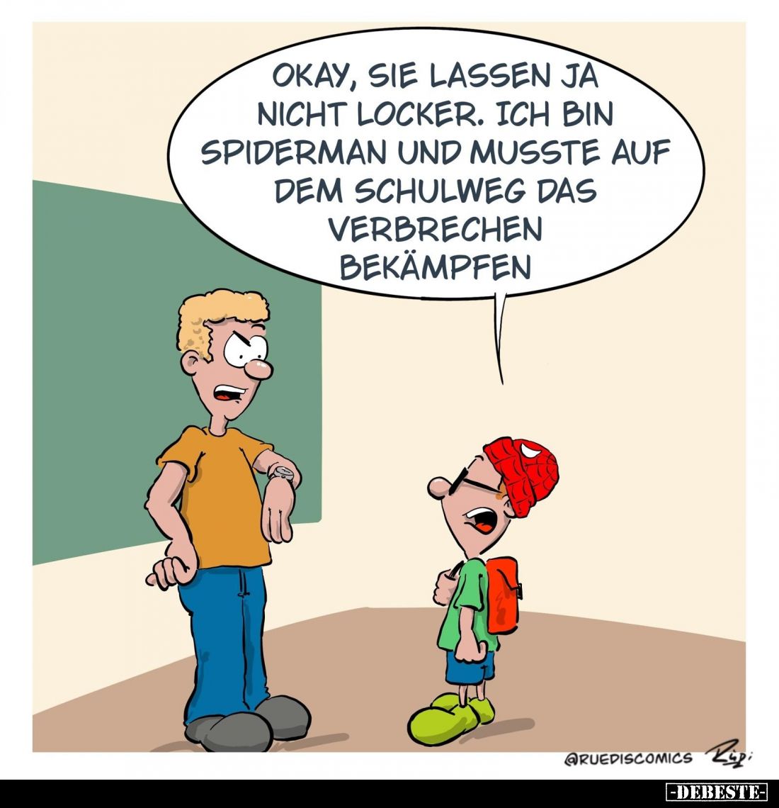Okay, Sie lassen ja nicht locker. Ich bin Spiderman und musste auf dem Schulweg das Verbrechen bekämpfen.