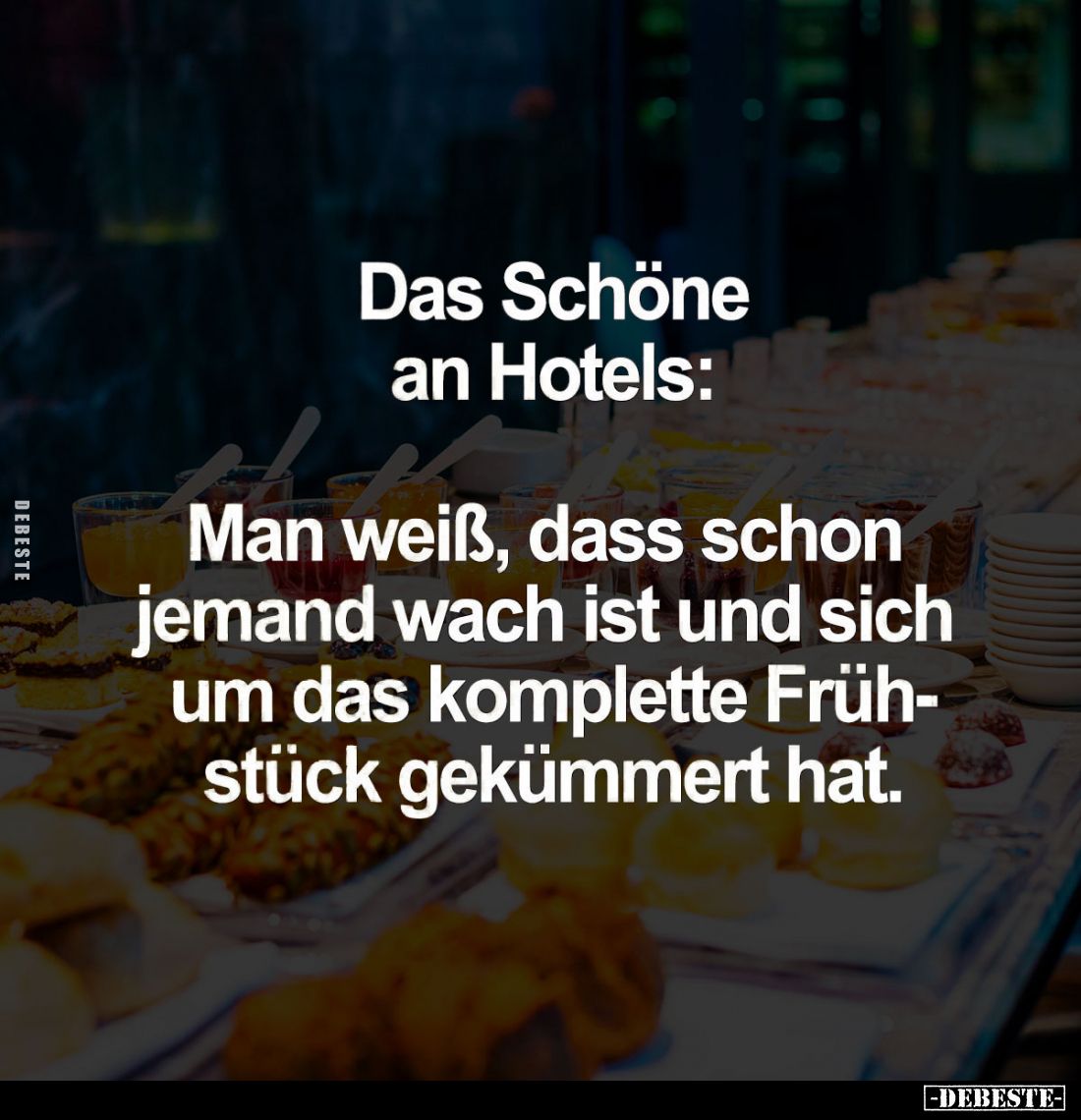 Das Schöne an Hotels:
Man weiß, dass schon jemand wach ist und sich um das komplette Frühstück gekümmert hat.