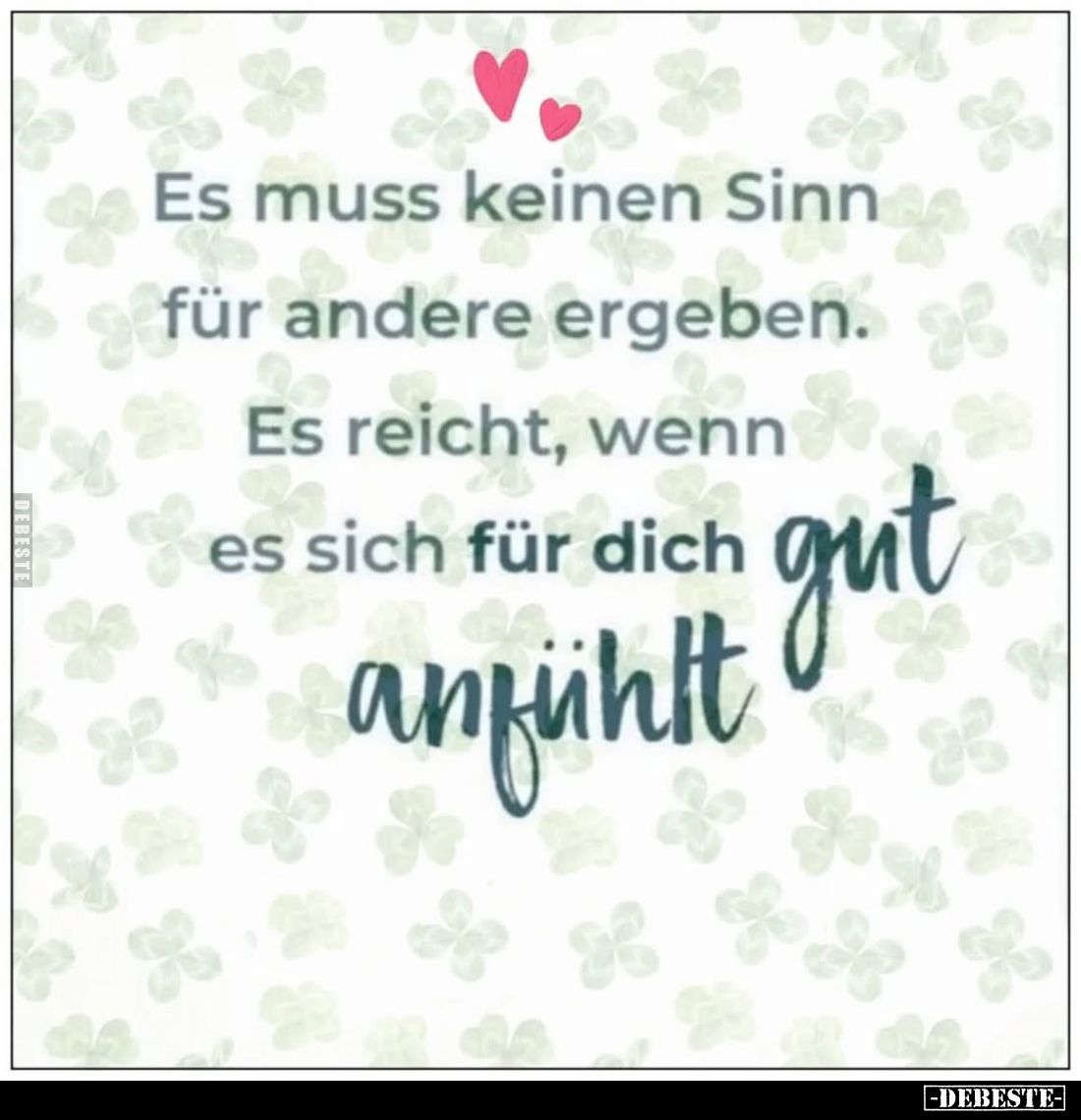 Es muss keinen Sinn für andere ergeben.
Es reicht, wenn es sich für dich gut anfühlt.