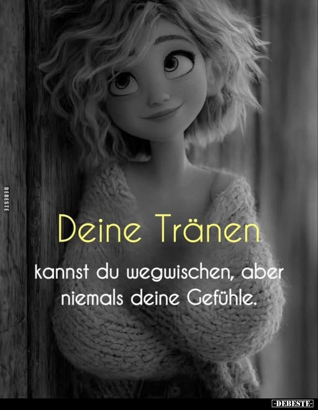 Deine Tränen
kannst du wegwischen, aber niemals deine Gefühle.